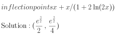 The inflection points of x+x/(1+2ln(2x)) are ((e^{3/2})/2 ,(e^{3/2})/4)